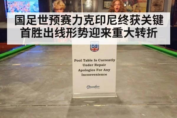国足世预赛力克印尼终获关键首胜出线形势迎来重大转折